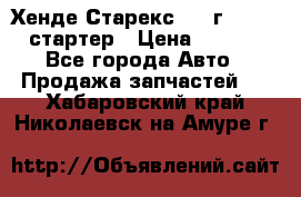 Хенде Старекс 1999г 4wd 2.5 стартер › Цена ­ 4 500 - Все города Авто » Продажа запчастей   . Хабаровский край,Николаевск-на-Амуре г.